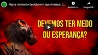 Neste momento decisivo em que vivemos, devemos ter medo, ou esperança? (vídeo)