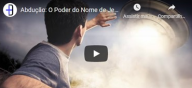 Abdução: O Poder do Nome de Jesus (vídeo)