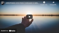 Arrependei-vos pois é chegado o Grande Dia (vídeo)