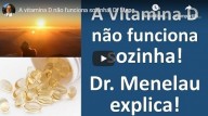 A Vitamina D não funciona sozinha – Por Dr. Marco Menelau (vídeo) 