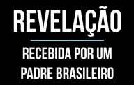 Revelação profética recebida por um padre brasileiro (vídeo)