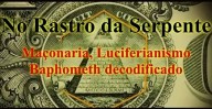 No Rastro da Serpente – Maçonaria, Luciferianismo, Baphomet, Entrevistas de ex-maçons (vídeo)