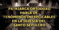 Patriarca ortodoxo fala de fenômenos inexplicáveis na Igreja do Santo Sepulcro