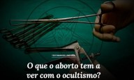 O que o aborto tem a ver com o ocultismo?