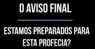 O Aviso Final - Estamos Preparados? 