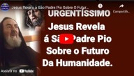 Jesus faz revelações ao Padre Pio sobre o futuro da humanidade (vídeo)