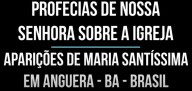 Profecias de Nossa Senhora sobre a Igreja – Aparições de Maria Santíssima em Anguera – BA – BRASIL (vídeo)