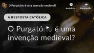 O Purgatório é uma invenção medieval? (vídeo)